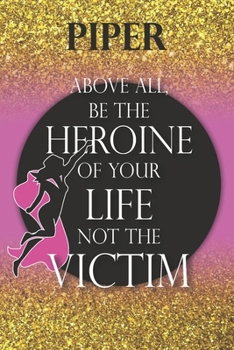 Piper Above All, Be The Heroine Of Your Life Not The Victim: Inspirational Classy Woman Quote Composition Notebook/Journal Pink Rose & Gold Confetti ... Degree Students and Graduation university