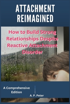 Paperback Attachment Reimagined: How to Build Strong Relationships Despite Reactive Attachment Disorder Book