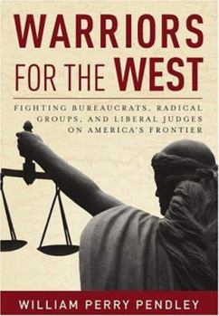 Hardcover Warriors for the West: Fighting Bureaucrats, Radical Groups, and Liberal Judges on America's Frontier Book