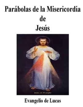 LAS PARÁBOLAS DE JESÚS: Parábolas de la Misericordia de Jesús, Evangelio de Lucas (Spanish Edition)
