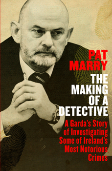 Paperback The Making of a Detective: A Garda's Story of Investigating Some of Ireland's Most Notorious Crimes Book