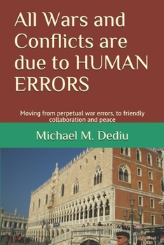 Paperback All Wars and Conflicts are due to HUMAN ERRORS: Moving from perpetual war errors, to friendly collaboration and peace Book
