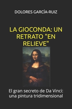 LA GIOCONDA: UN RETRATO "EN RELIEVE": El gran secreto de Da Vinci: una pintura tridimensional (Spanish Edition)