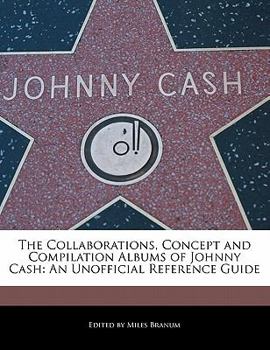 Paperback The Collaborations, Concept and Compilation Albums of Johnny Cash: An Unofficial Reference Guide Book