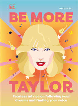 Hardcover Be More Taylor Swift: Fearless Advice on Following Your Dreams and Finding Your Voice Book