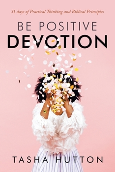 Paperback Be Positive Devotion: 31 Days of Practical Thinking and Biblical Principles Book