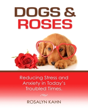 Paperback Dogs and Roses: Reducing Stress and Anxiety in Today's Troubled Times Book