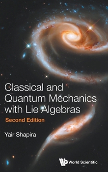 Hardcover Classical and Quantum Mechanics with Lie Algebras (Second Edition) Book