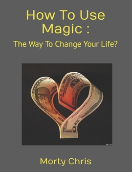 Paperback How To Use Magic: : The Way To Change Your Life? Book