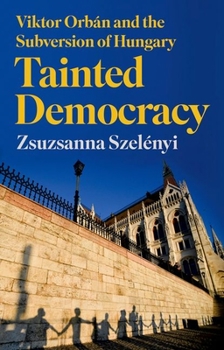 Hardcover Tainted Democracy: Viktor Orbán and the Subversion of Hungary Book