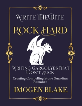 Rock Hard: Writing Gargoyles That Don't Suck - Creating Compelling Stone Guardian Romance (Write the Bite)