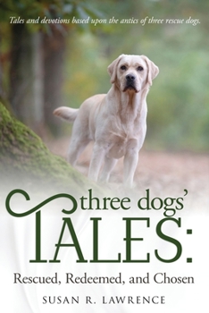 Paperback Three Dogs' Tales: Rescued. Redeemed. Chosen. Book