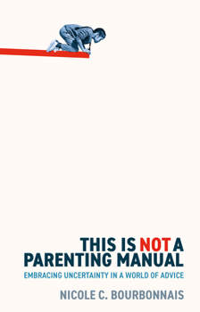 This is Not a Parenting Manual: Embracing Uncertainty in a World of Advice