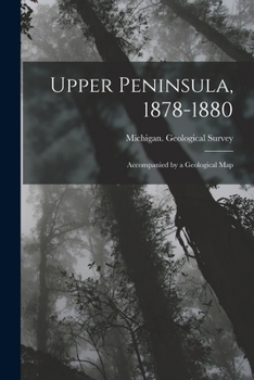 Paperback Upper Peninsula, 1878-1880: Accompanied by a Geological Map Book
