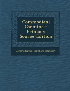 Commodiani Carmina: Recensvit Et Commentario Critico Instrvxit Bernhardvs Dombart...