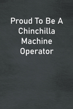 Paperback Proud To Be A Chinchilla Machine Operator: Lined Notebook For Men, Women And Co Workers Book