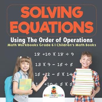 Paperback Solving Equations Using The Order of Operations - Math Workbooks Grade 6 Children's Math Books Book
