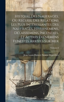 Hardcover Histoire Des Naufrages, Ou Recueil Des Relations Les Plus Intéressantes Des Naufrages, Hivernemens, Délaissemens, Incendies, Et Autres Événemens Funes [French] Book