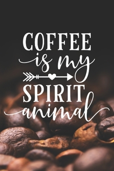 Coffee Is My Spirit Animal: Coffee Journal / Notebook / Diary / Funny Coffee Lovers Birthday or Christmas Gift