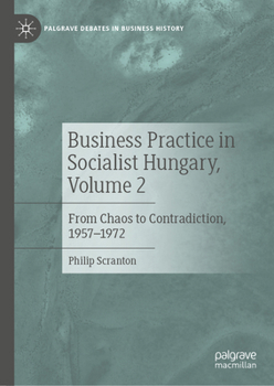 Hardcover Business Practice in Socialist Hungary, Volume 2: From Chaos to Contradiction, 1957-1972 Book