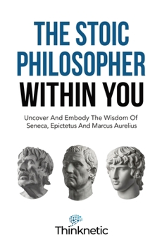 Paperback The Stoic Philosopher Within You: Uncover And Embody The Wisdom Of Seneca, Epictetus And Marcus Aurelius Book