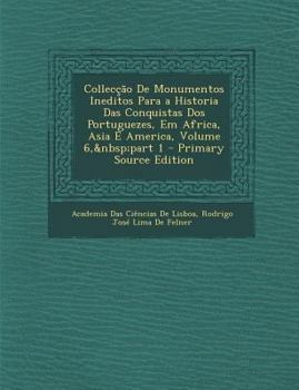 Paperback Colleccao de Monumentos Ineditos Para a Historia Das Conquistas DOS Portuguezes, Em Africa, Asia E America, Volume 6, Part 1 [Portuguese] Book