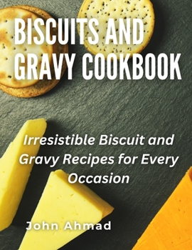 Biscuits and Gravy Cookbook: Irresistible Biscuit and Gravy Recipes for Every Occasion