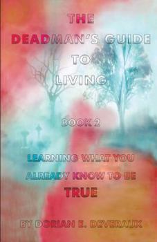 Paperback The Deadman's Guide to Living, Book II: Learning What You Already Know To Be True Book
