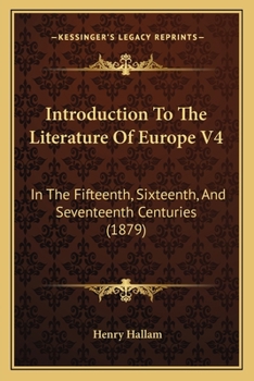 Introduction To The Literature Of Europe V4: In The Fifteenth, Sixteenth, And Seventeenth Centuries