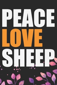 Peace Love Sheep: Cool Sheep’s Journal Notebook Gifts- Sheep Lover Gifts for Women– Funny Sheep Notebook Diary – Sheep Owner Farmer Gifts. 6 x 9 in 120 pages