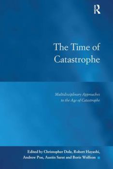 Hardcover The Time of Catastrophe: Multidisciplinary Approaches to the Age of Catastrophe Book
