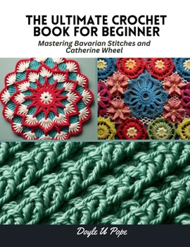 Paperback The Ultimate Crochet Book for Beginner: Mastering Bavarian Stitches and Catherine Wheel Book
