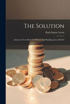 Paperback The Solution: Advanced Text-book On Money And Banking, Issue 885242 Book