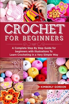 Paperback Crochet For Beginners: A Complete Step by Step Guide for beginners with illustrations To Learn Crocheting in a Very Simple Way Book