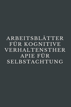 Arbeitsbl�tter F�r Kognitive Verhaltenstherapie F�r Selbstachtung: CBT-Arbeitsbuch, um mit Stress, Angst, Wut, Stimmung kontrollieren, neue Verhaltensweisen lernen & Emotionen regulieren