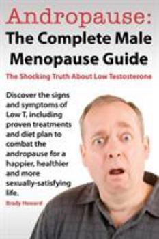Paperback Andropause: The Complete Male Menopause Guide. Discover the Shocking Truth about Low Testosterone. Book