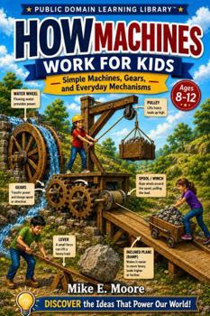 Paperback How Machines Work for Kids: Simple Machines, Gears, and Everyday Mechanisms (Public Domain Learning Library) Book