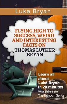 Paperback Luke Bryan: Flying High to Success, Weird and Interesting Facts on Thomas Luther Bryan! Book