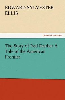 The Story of Red Feather. A Tale of the American Frontier