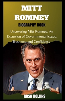 Paperback Mitt Romney: Uncovering Mitt Romney: An Excursion of Governmental issues, Business, and Confidence Book