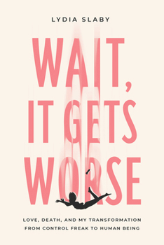 Paperback Wait, It Gets Worse: Love, Death, and My Transformation from Control Freak to Human Being Book