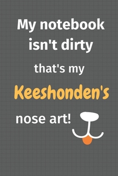 My notebook isn't dirty that's my Keeshonden's nose art: For Keeshonden Dog Fans