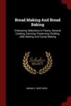 Paperback Bread Making And Bread Baking: Embracing Selections In Pastry, General Cooking, Canning, Preserving, Pickling, Jelly Making And Candy Making Book