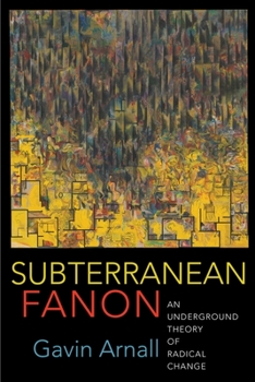 Hardcover Subterranean Fanon: An Underground Theory of Radical Change Book