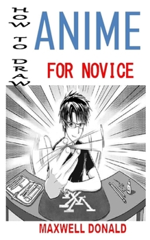 Paperback How to Draw Anime for Novice: Discover the complete guides on everything you need to know about drawing anime Book