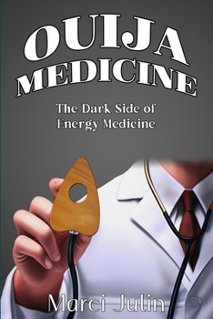 Ouija Medicine: The Dark Side of Energy Medicine