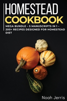 Paperback Homestead Cookbook: MEGA BUNDLE - 5 Manuscripts in 1 - 200+ Recipes designed for Homestead diet Book