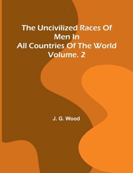 The uncivilized races of men in all countries of the world; vol. 2
