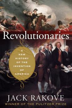 Hardcover Revolutionaries: A New History of the Invention of America Book
