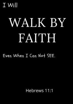 Paperback I Will Walk By Faith Even When I Can Not See Hebrews 11: 1: A daily prayer Journal Book